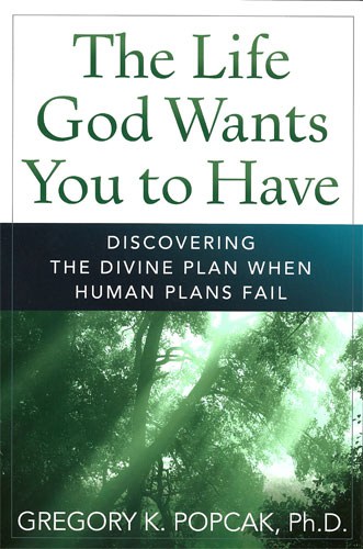 The Life God Wants You to Have: Discovering the Divine Plan When Human ...